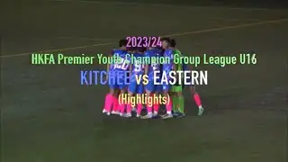 2023/24 HKFA Premier Youth Champion Group League U16:  KITCHEE 傑志 vs EASTERN 東方(Highlights)