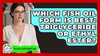 Which Fish Oil Form Is Best: Triglyceride Or Ethyl Ester? - The Health Supplement Hub