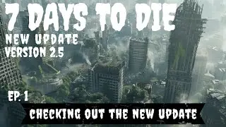 7 Days to Die 2.5 Update Navezgane Map ~ Ep. 1 ~ Checking Out The New Changes