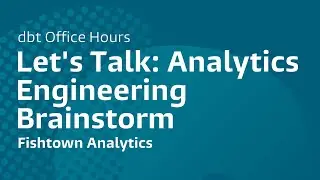 Let's Talk: Analytics Engineering Brainstorm, Fishtown Analytics