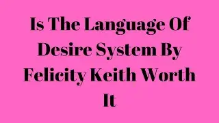 Is The Language Of Desire System By Felicity Keith Worth It