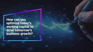 How can you optimize today's working capital to drive tomorrow's business growth