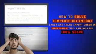 How to Solve Template Kit Import Error And Theme Import Error in XAMPP Control Panel WordPress Site.
