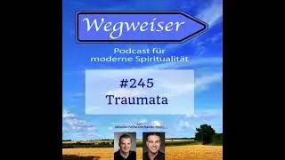 #245 Traumata - Wegweiser, der Podcast f&uuml;r moderene Spiritualit&auml;t