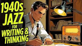 1940s Jazz for Writing & Thinking &ndash; Classic Tunes for Creative Flow  timeless