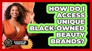 How Do I Access Unique Black-Owned Beauty Brands?