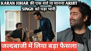 Arijit Singh took a hasty decision after refusing to accept one of Karan Johar's conditions.