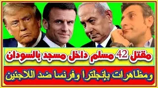 مقتل 42 مسلم داخل مسجد بالسودان ولاأحد يهتم ومظاهرة مليونية بفرنسا لعزل ماكرون ووقف مساعدة اللاجئين