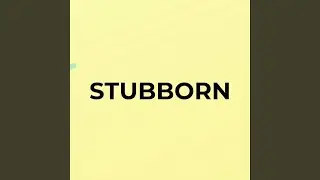 STUBBORN