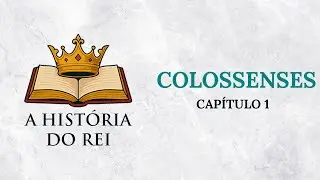 A História do Rei - Colossenses: Capítulo 1