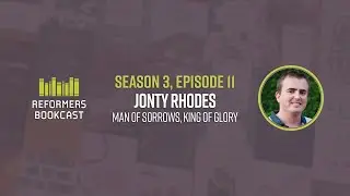 Reformers Bookcast: Jonty Rhodes (Man of Sorrows, King of Glory) - Season 3 Episode 11