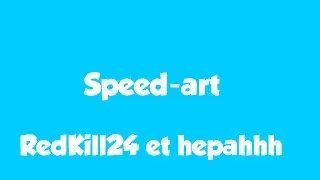 Speed-art de RedKill24 et de hepahhh