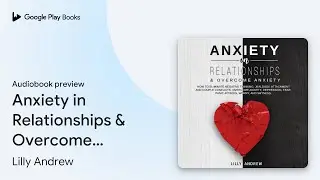 Anxiety in Relationships & Overcome Anxiety:&hellip; by Lilly Andrew &middot; Audiobook preview