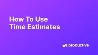 How To Use Time Estimates
