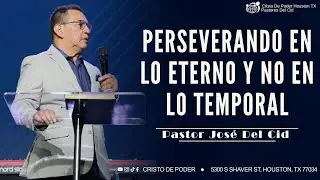 Domingo en CDP - Perseverando en lo eterno y no en lo temporal - Pastor José Del Cid - Iglesia CDP