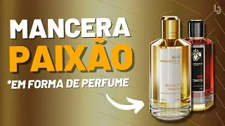 MANCERA UMA PAIXÃO EM FORMA DE PERFUME! 05 FRAGRÂNCIAS MARAVILHOSAS E OBRIGATÓRIAS