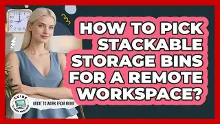 How To Pick Stackable Storage Bins For A Remote Workspace?