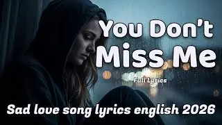 You Don&rsquo;t Miss Me | Sad love song lyrics english 2026