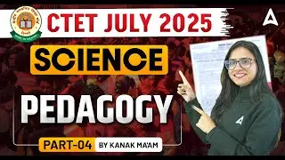 CTET Science Paper 2 Pedagogy Class #4 | CTET July 2025 Science By Kanak Ma'am