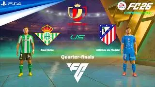 FC 26 PS4 - Real Betis vs Atletico Madrid | Copa del Rey Quarter-finals