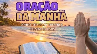 ORAÇÃO DA MANHÃ DE HOJE - PARA TER UM DIA ABENÇOADO - FAÇA SEU PEDIDO DE ORAÇÃO NOS COMENTÁRIOS