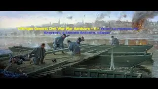Ultimate General Civil War War Hardcore = 11 =