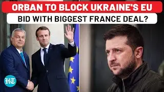Pro-Russia Orban Squeezes Ukraine Again? Hungary Questions Zelensky's EU Bid Amid Mega France Deal