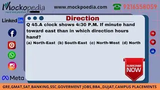 Q45- A clock shows 4:30 P.M. If minute hand toward east than in which direction hours hand?