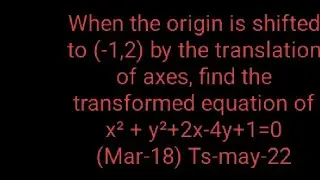 When the origin is shifted to -1.2 by the translation of Axis find the transformed equation of x s