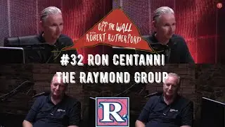 E32 OFF THE WALL WITH ROBERT RUTHERFORD: RON CENTANNI, THE RAYMOND GROUP.