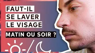 FAUT-IL SE LAVER LE VISAGE LE MATIN OU LE SOIR ? | Routine homme pour avoir une belle peau