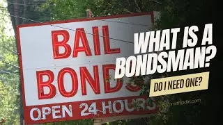 What does a Bondsman do and do I need one?