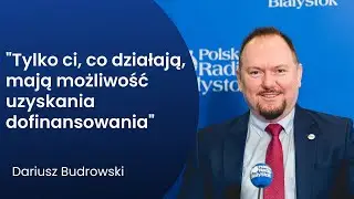 Unijne dotacje dla podlaskich przedsiębiorc&oacute;w - rozmowa z Dariuszem Budrowskim