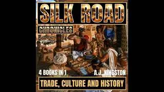 Silk Road Chronicles: Trade, Culture & History - A.J.Kingston