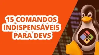 15 COMANDOS LINUX INDISPENSÁVEIS PARA DESENVOLVEDORES