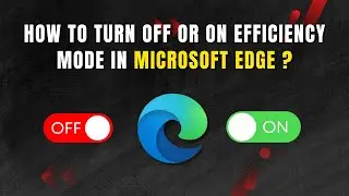 How to Turn Off or On Efficiency Mode in Microsoft Edge [Guide]