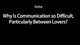 Whay is Communication so Difficult, Particularly Between Lovers? Osho.