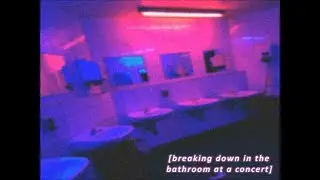 breaking down in the bathroom at a concert