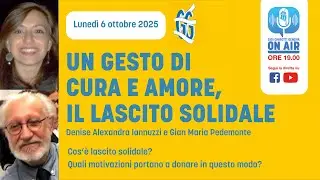 UN GESTO DI CURA E AMORE : IL LASCITO SOLIDALE con Denise Alexandra Iannuzzi e Gian Maria Pedemonte