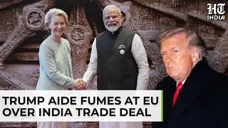Trump Aide Lashes Out As India-EU Set To Sign Trade Deal; &lsquo;Financing War Against Themselves&hellip;&rsquo;