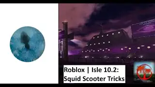 Roblox | Isle 10.2: Squid Scooter Tricks