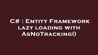 C# : Entity Framework lazy loading with AsNoTracking()