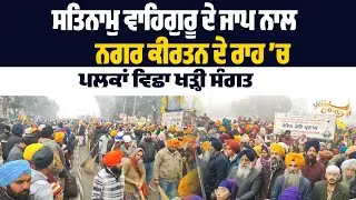 ਹੱਥਾਂ ’ਚ ਫੁੱਲ ਤੇ ਦਿਲ ’ਚ ਵੈਰਾਗ : Nagar Kirtan ਦੇ ਰਾਹ ’ਚ ਪਲਕਾਂ ਵਿਛਾ ਖੜ੍ਹੀ ਸੰਗਤ