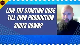 Low TRT Starting Dose Till Own Production Shuts Down?