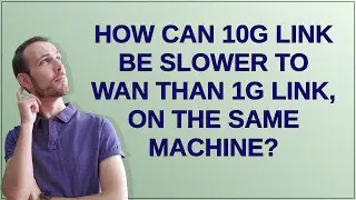 How can 10G link be slower to WAN than 1G link, on the same machine?