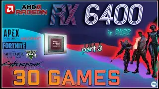 The All New:  AMD RX 6400 in 30 GAMES    | 2022 - PART 3