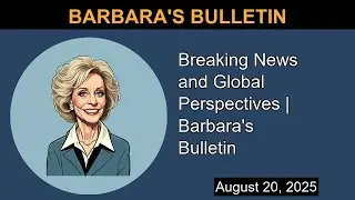 Breaking News and Global Perspectives | Barbara's Bulletin | Barbara's Bulletin