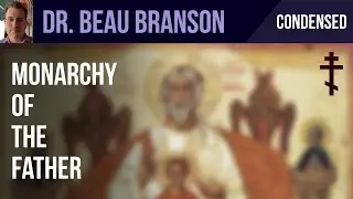 Monarchy of the Father (Condensed Version) &mdash; Dr. Beau Branson