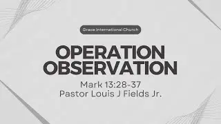 Operation Observation | Pastor Louis Fields Jr. | Grace International Church
