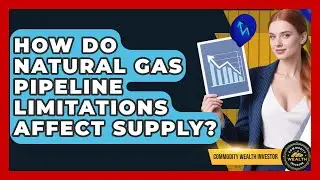 How Do Natural Gas Pipeline Limitations Affect Supply? - Commodity Wealth Investor